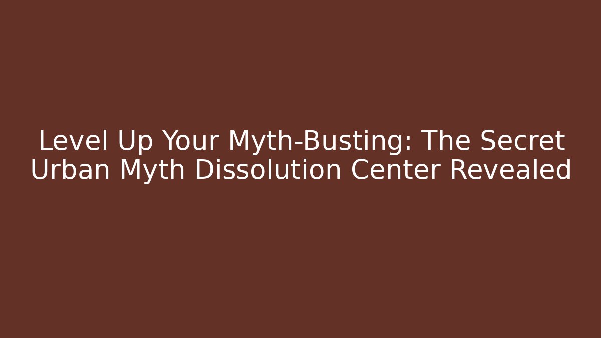 Level Up Your Myth-Busting: The Secret Urban Myth Dissolution Center Revealed - Critter Realm