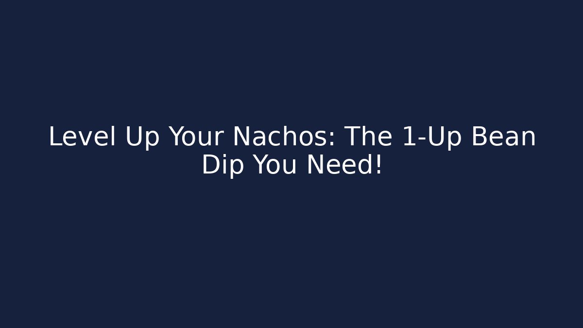Level Up Your Nachos: The 1-Up Bean Dip You Need!