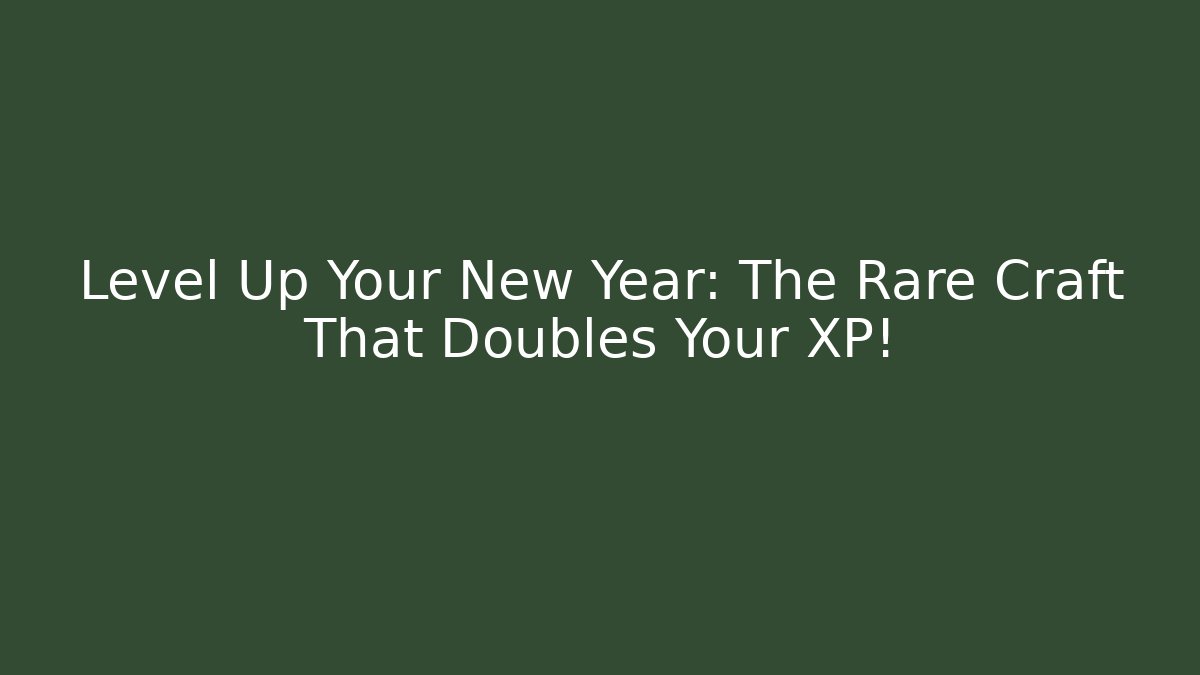 Level Up Your New Year: The Rare Craft That Doubles Your XP!
