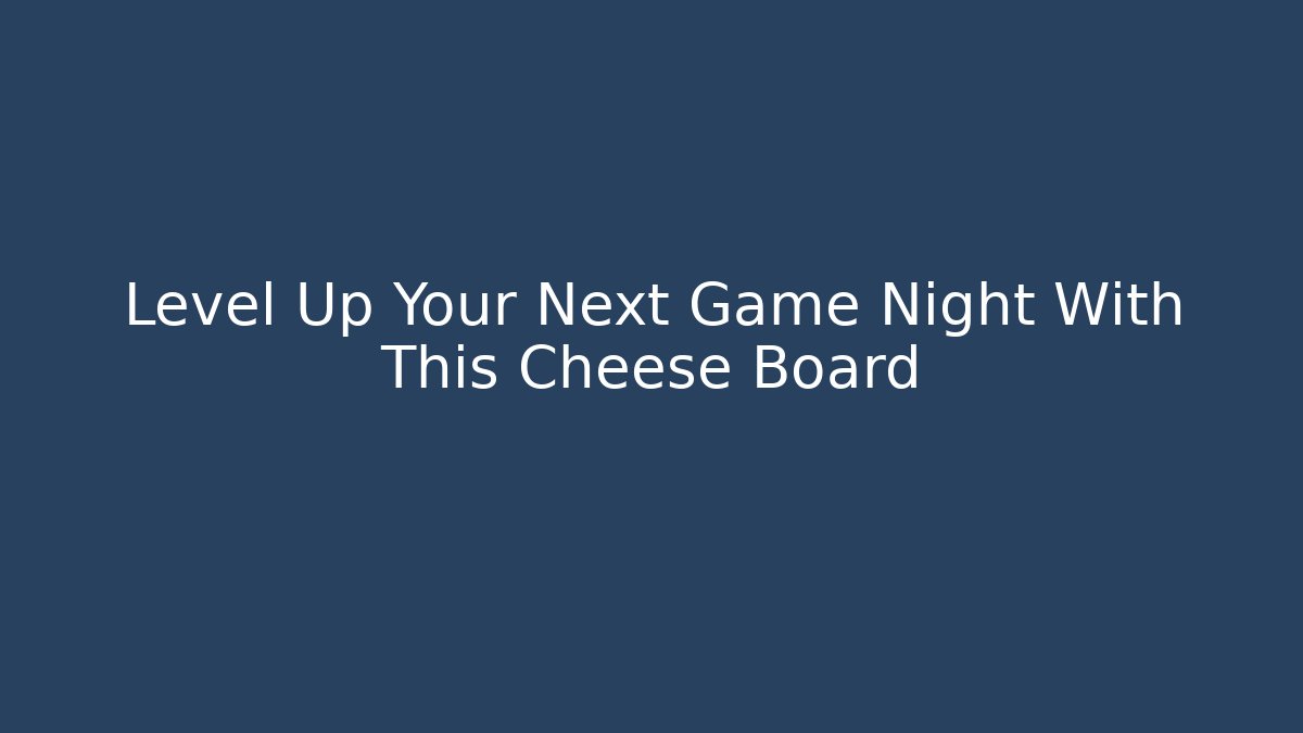 Level Up Your Next Game Night With This Cheese Board