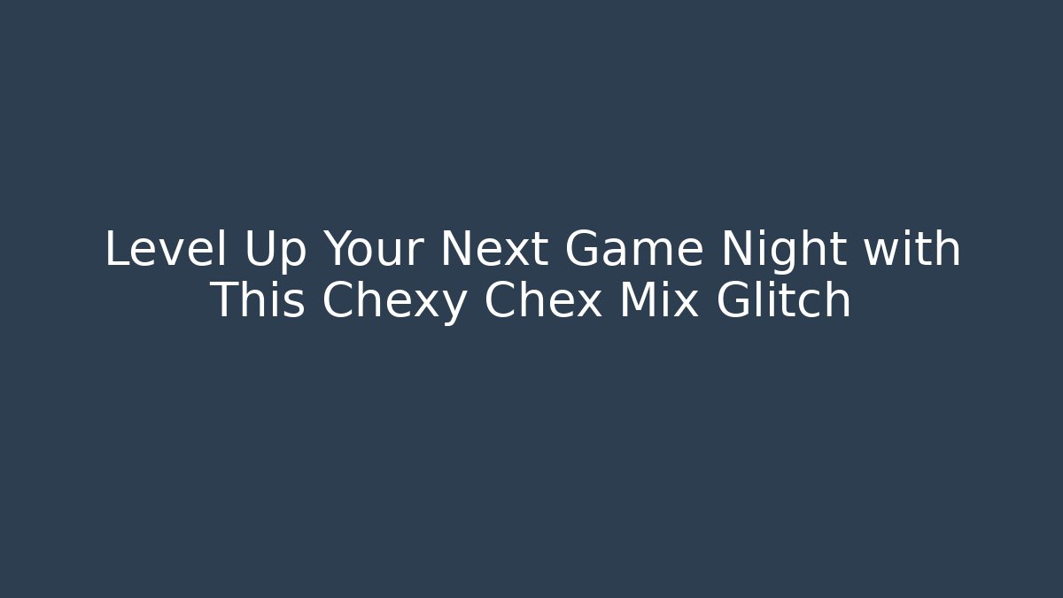 Level Up Your Next Game Night with This Chexy Chex Mix Glitch - Critter Realm