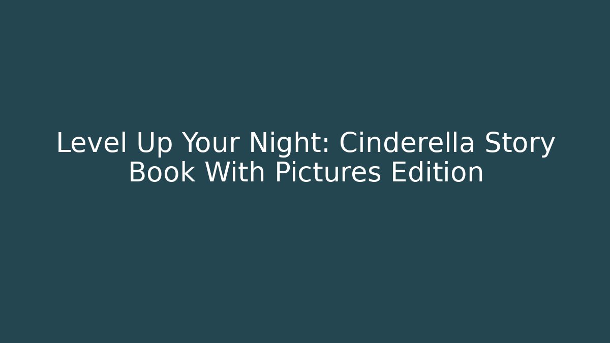 Level Up Your Night: Cinderella Story Book With Pictures Edition