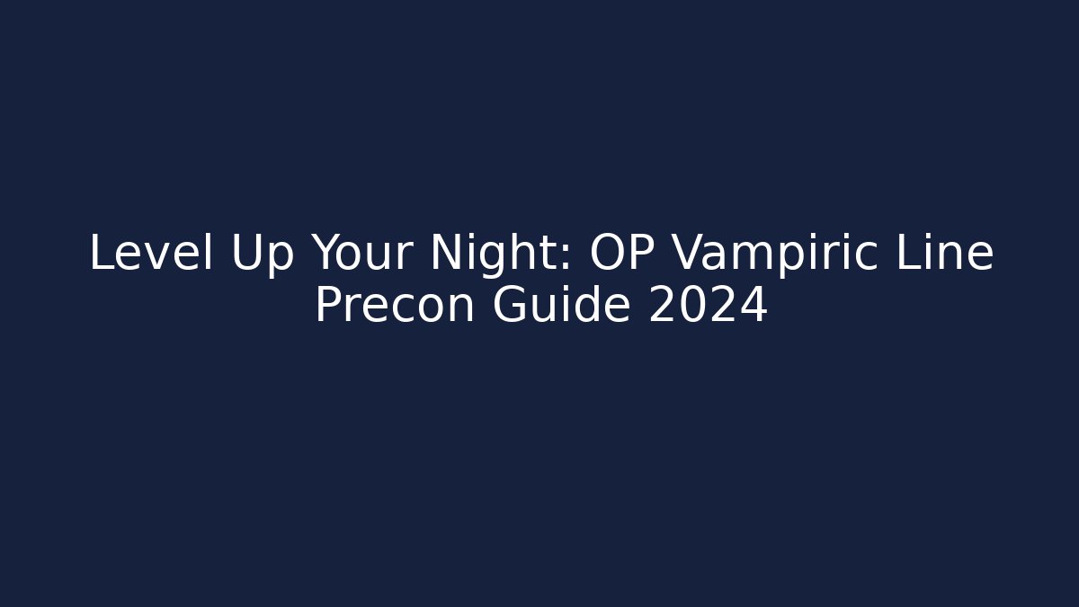 Level Up Your Night: OP Vampiric Line Precon Guide 2024