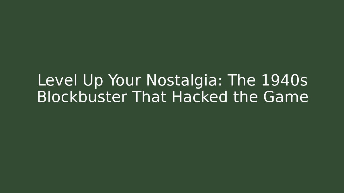 Level Up Your Nostalgia: The 1940s Blockbuster That Hacked the Game