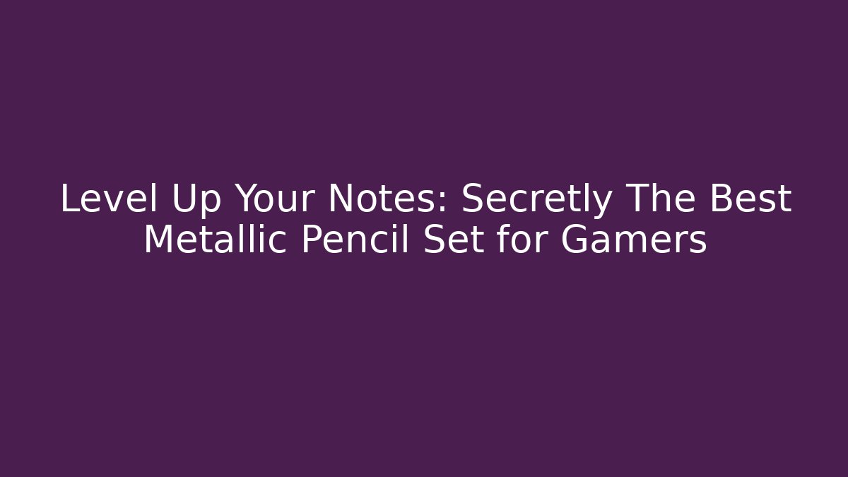 Level Up Your Notes: Secretly The Best Metallic Pencil Set for Gamers - Critter Realm