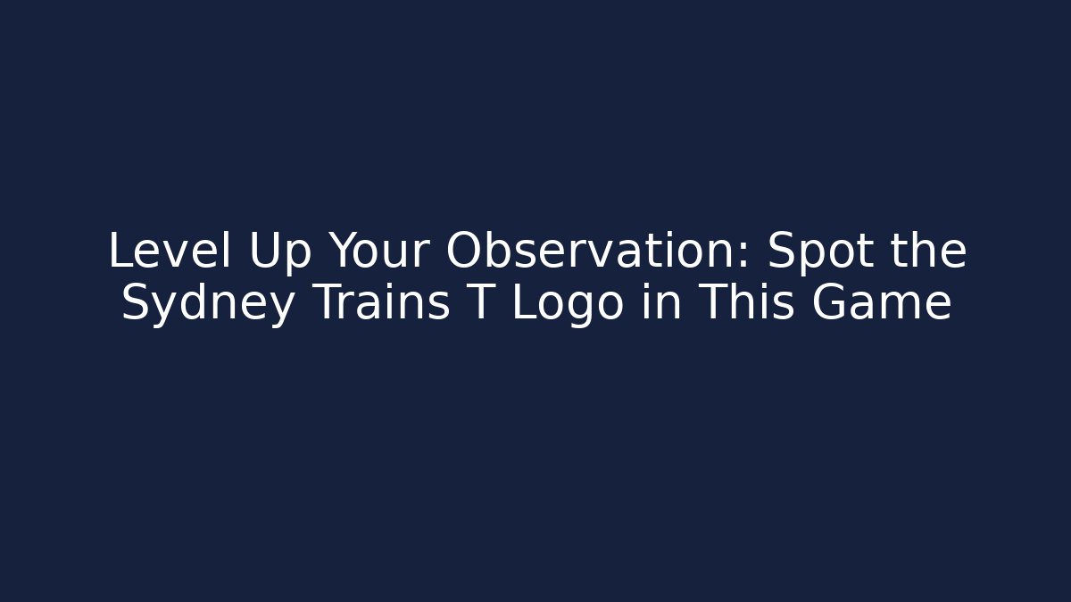 Level Up Your Observation: Spot the Sydney Trains T Logo in This Game