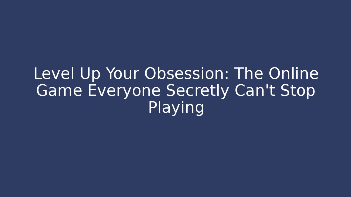Level Up Your Obsession: The Online Game Everyone Secretly Can't Stop Playing