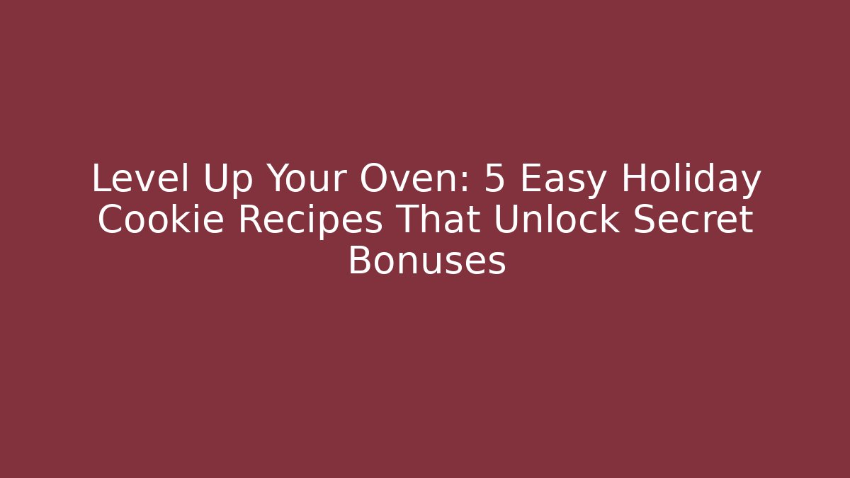 Level Up Your Oven: 5 Easy Holiday Cookie Recipes That Unlock Secret Bonuses