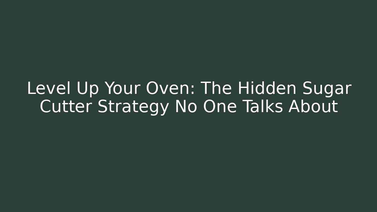 Level Up Your Oven: The Hidden Sugar Cutter Strategy No One Talks About