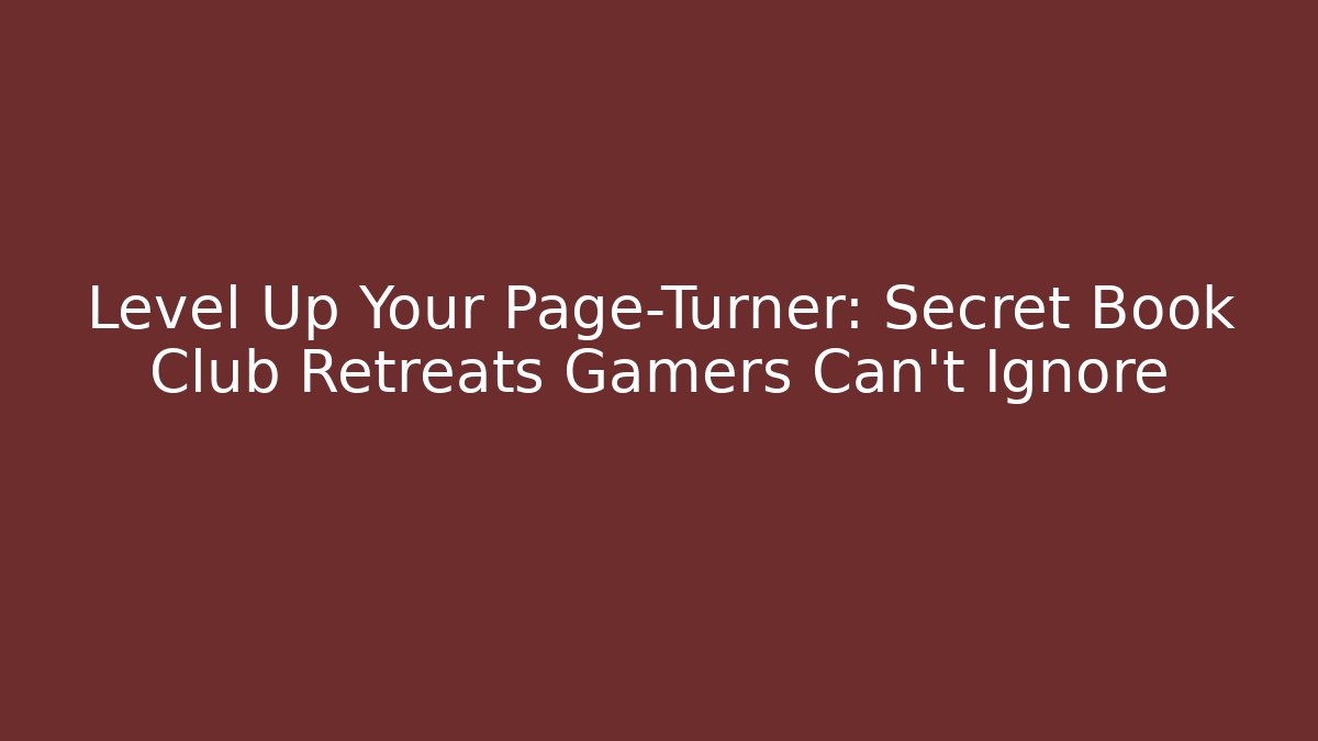 Level Up Your Page-Turner: Secret Book Club Retreats Gamers Can't Ignore