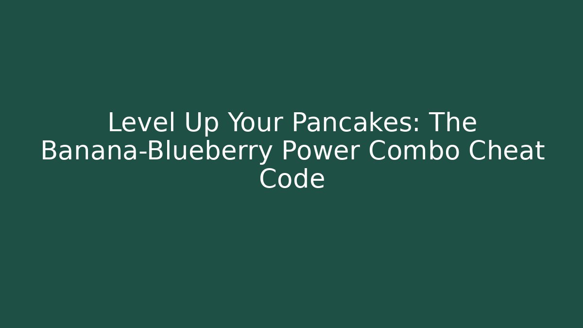 Level Up Your Pancakes: The Banana-Blueberry Power Combo Cheat Code