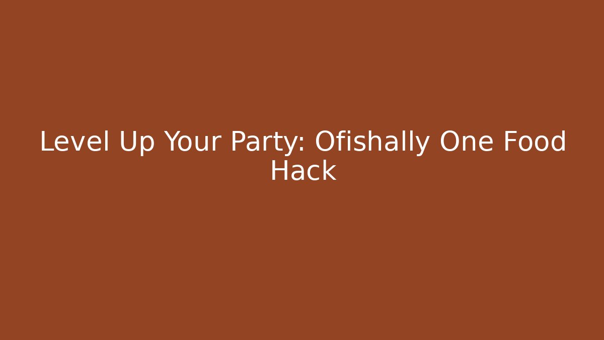 Level Up Your Party: Ofishally One Food Hack - Critter Realm