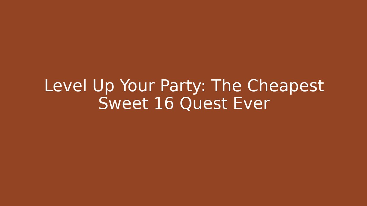 Level Up Your Party: The Cheapest Sweet 16 Quest Ever
