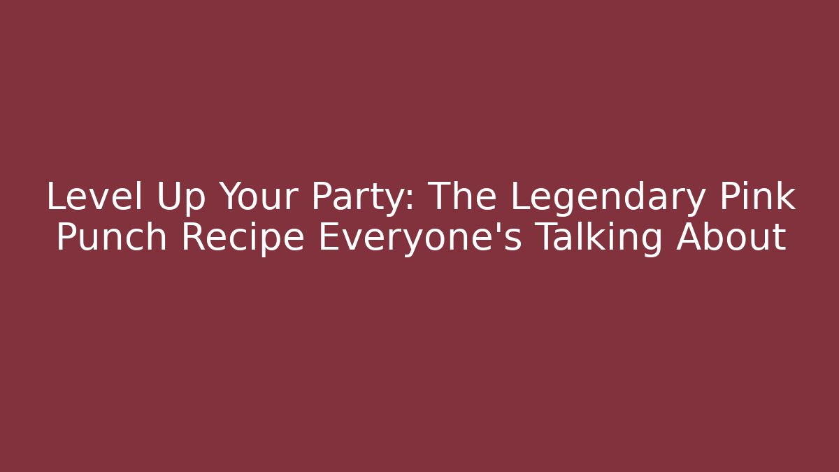 Level Up Your Party: The Legendary Pink Punch Recipe Everyone’s Talking About
