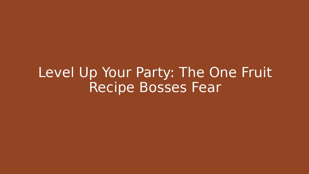 Level Up Your Party: The One Fruit Recipe Bosses Fear