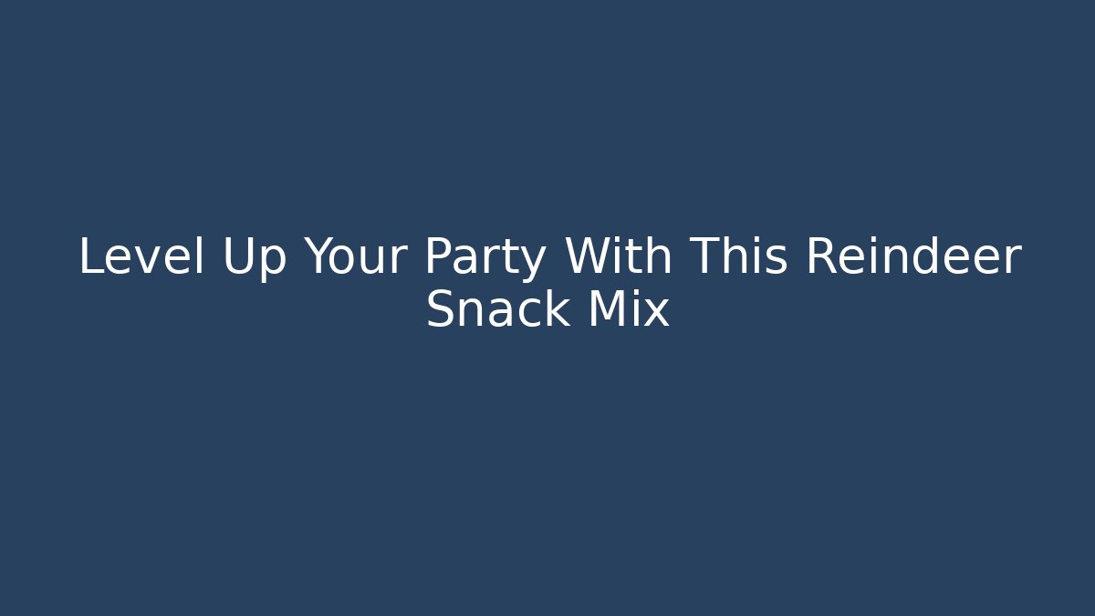 Level Up Your Party With This Reindeer Snack Mix