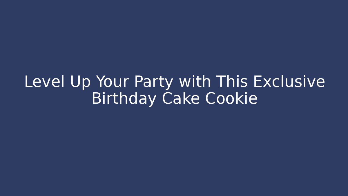 Level Up Your Party with This Exclusive Birthday Cake Cookie