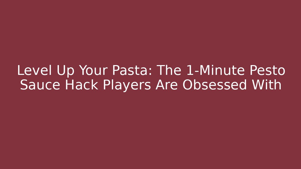 Level Up Your Pasta: The 1-Minute Pesto Sauce Hack Players Are Obsessed With