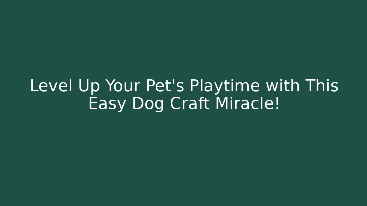 Level Up Your Pet's Playtime with This Easy Dog Craft Miracle!