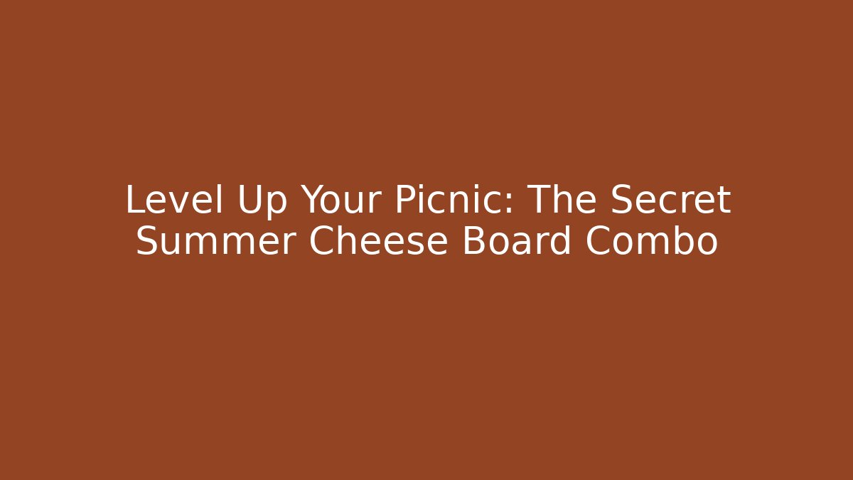 Level Up Your Picnic: The Secret Summer Cheese Board Combo