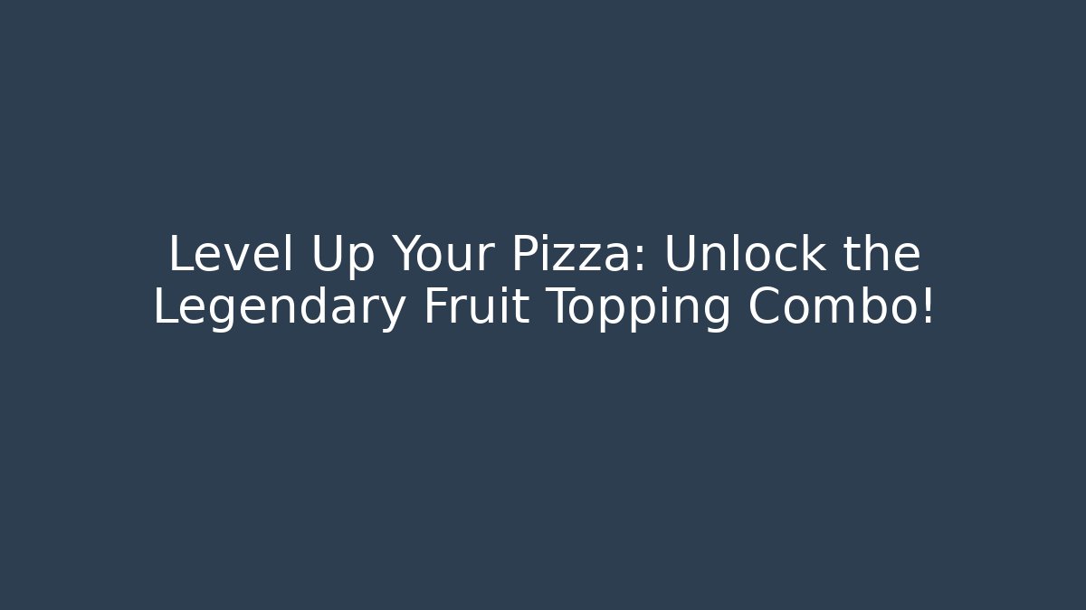 Level Up Your Pizza: Unlock the Legendary Fruit Topping Combo!