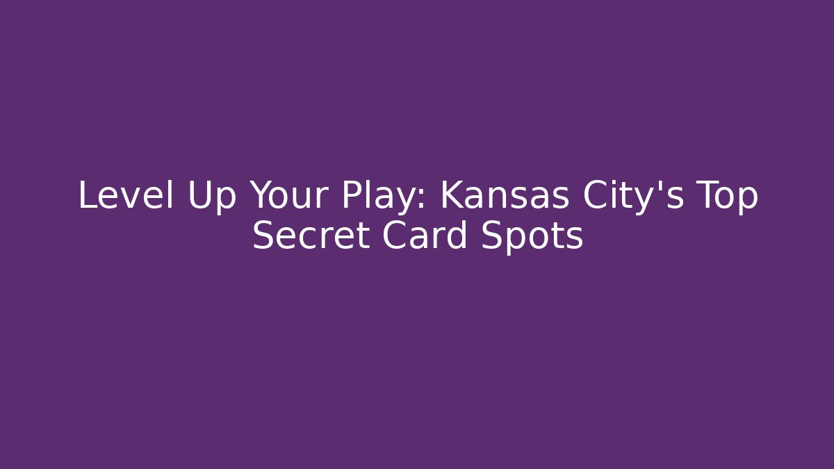 Level Up Your Play: Kansas City's Top Secret Card Spots
