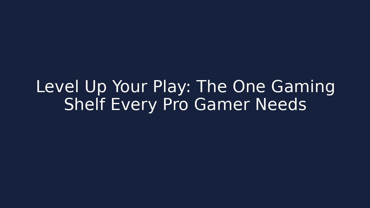 Level Up Your Play: The One Gaming Shelf Every Pro Gamer Needs