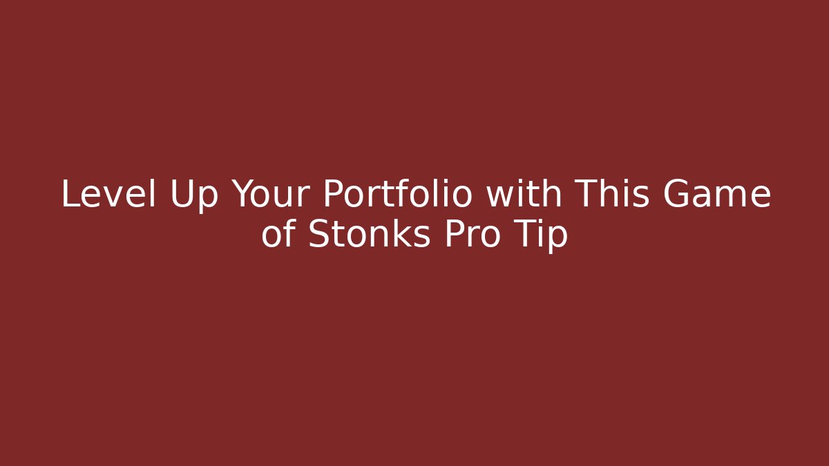 Level Up Your Portfolio with This Game of Stonks Pro Tip