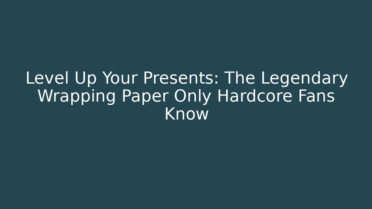 Level Up Your Presents: The Legendary Wrapping Paper Only Hardcore Fans Know