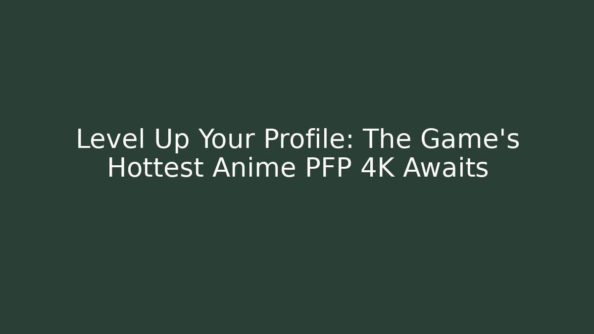 Level Up Your Profile: The Game's Hottest Anime PFP 4K Awaits