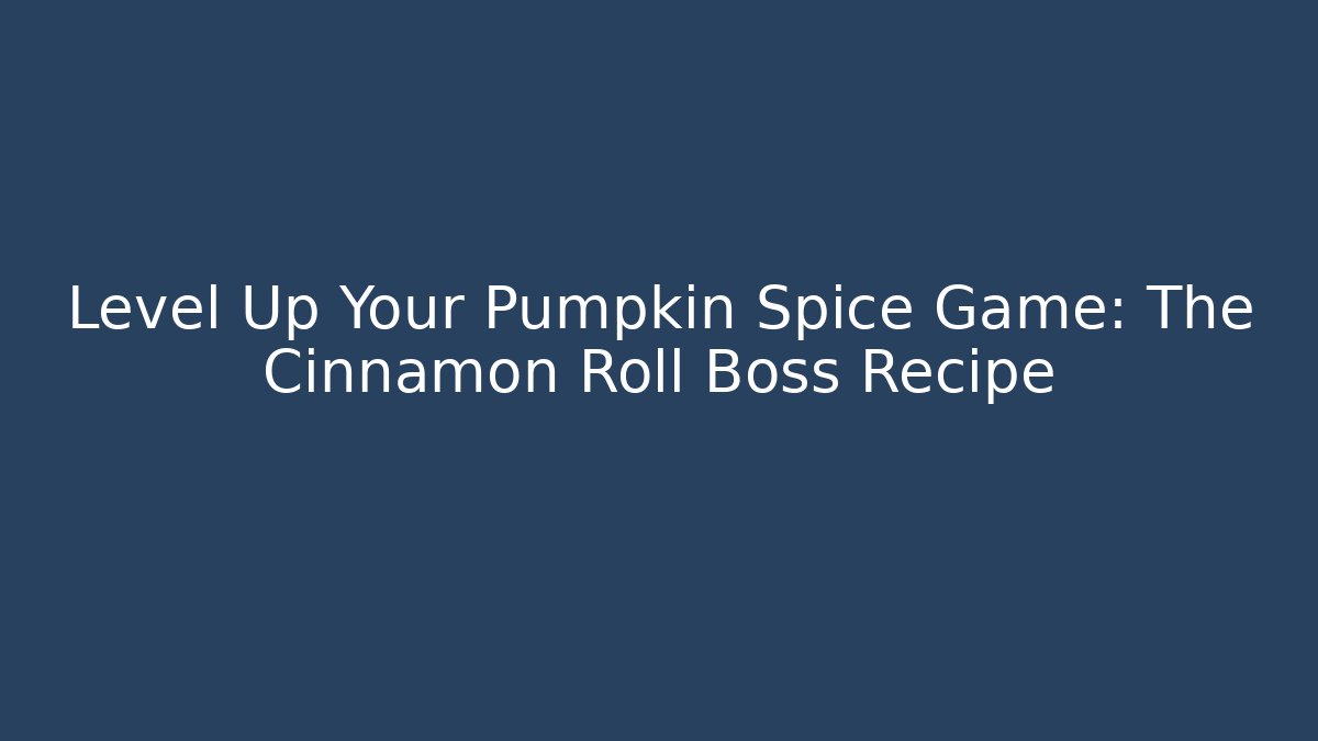 Level Up Your Pumpkin Spice Game: The Cinnamon Roll Boss Recipe