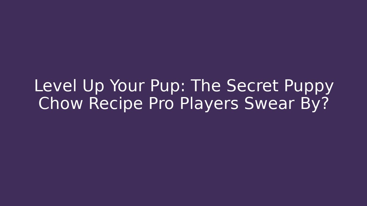 Level Up Your Pup: The Secret Puppy Chow Recipe Pro Players Swear By?
