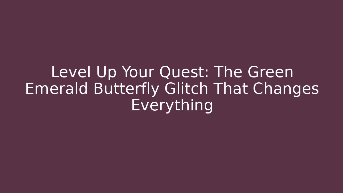 Level Up Your Quest: The Green Emerald Butterfly Glitch That Changes Everything