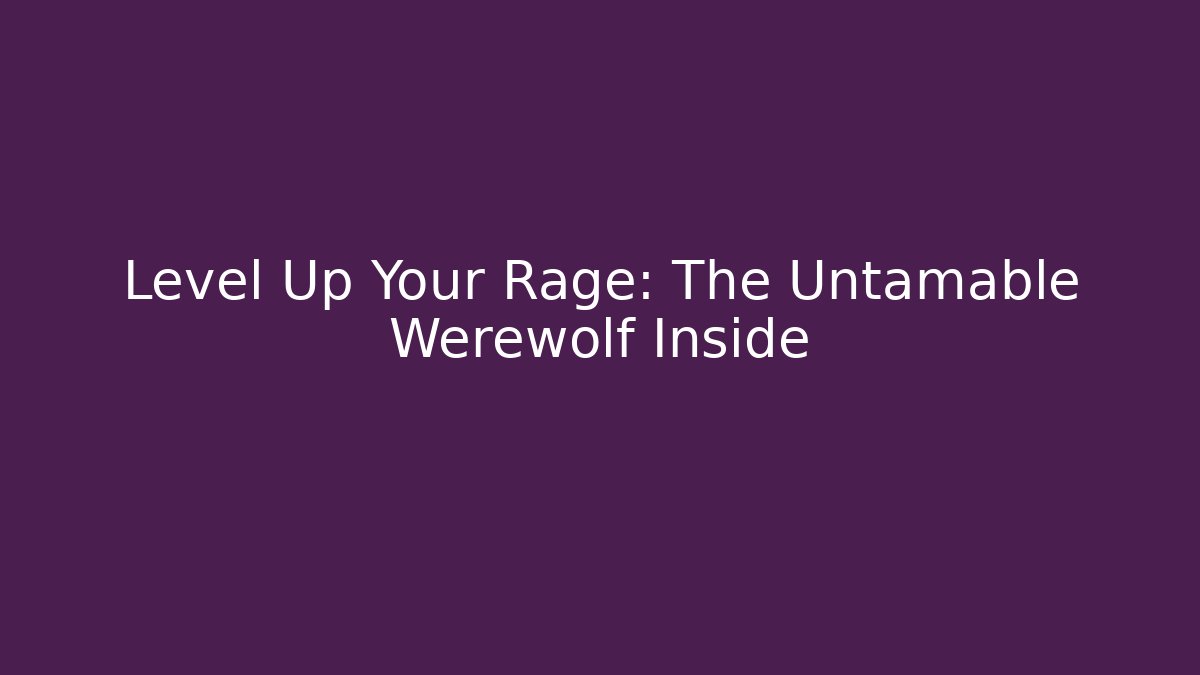 Level Up Your Rage: The Untamable Werewolf Inside - Critter Realm