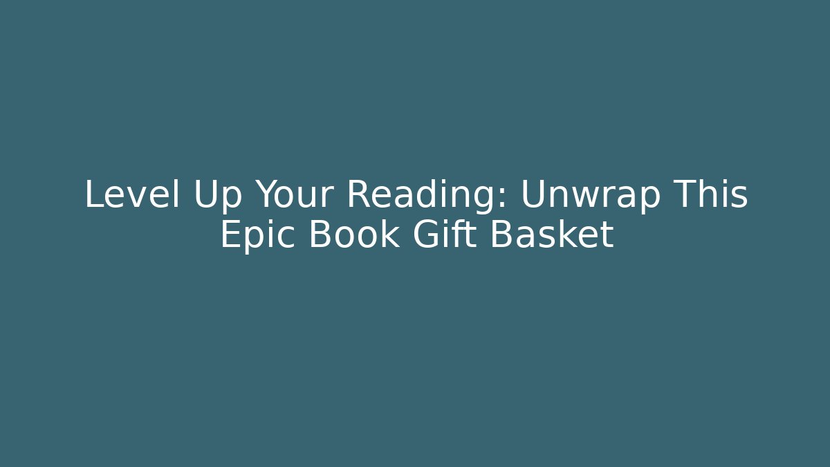 Level Up Your Reading: Unwrap This Epic Book Gift Basket