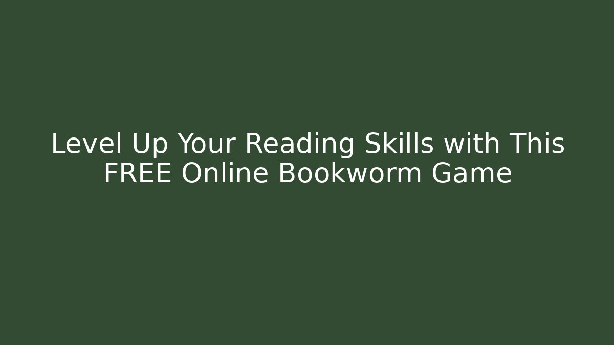 Level Up Your Reading Skills with This FREE Online Bookworm Game