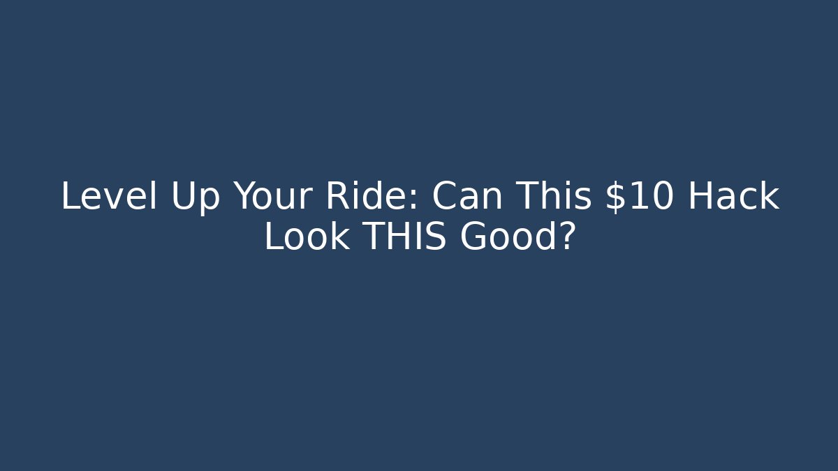 Level Up Your Ride: Can This $10 Hack Look THIS Good?