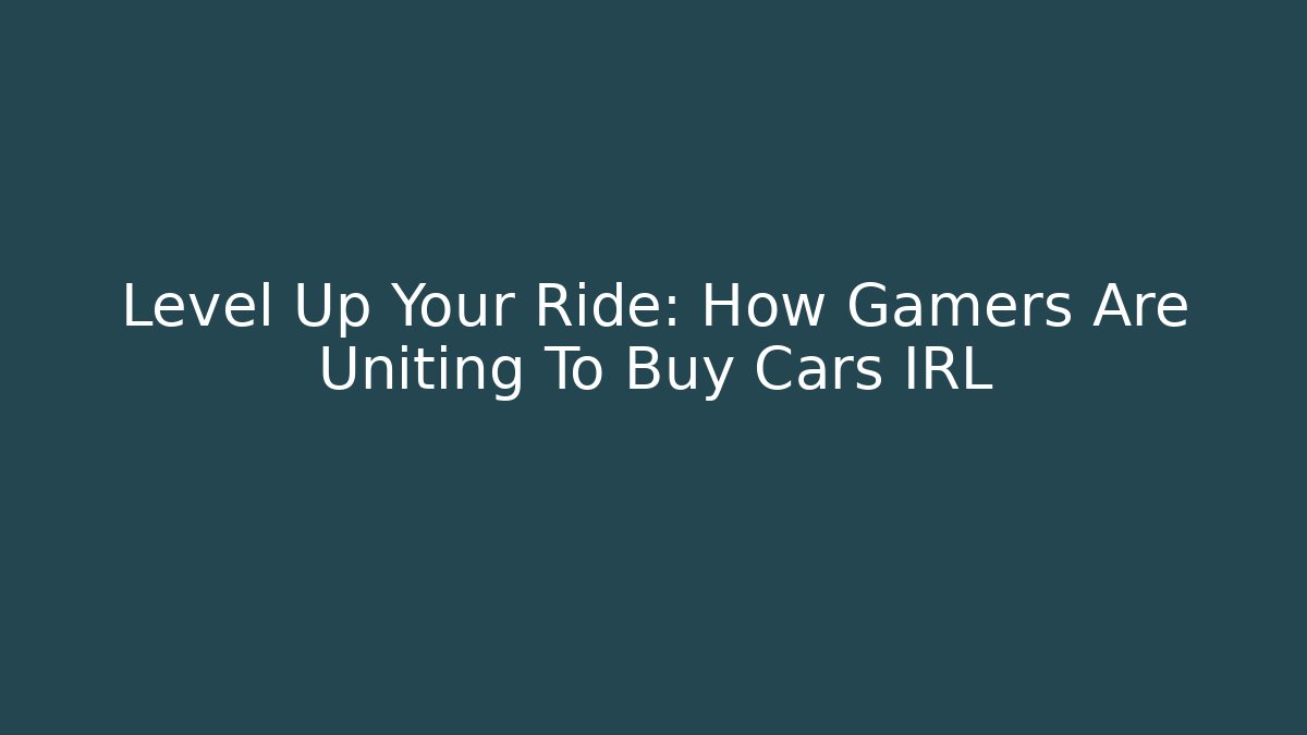 Level Up Your Ride: How Gamers Are Uniting To Buy Cars IRL