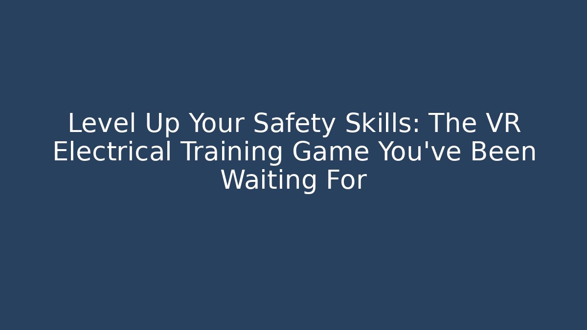 Level Up Your Safety Skills: The VR Electrical Training Game You've Been Waiting For