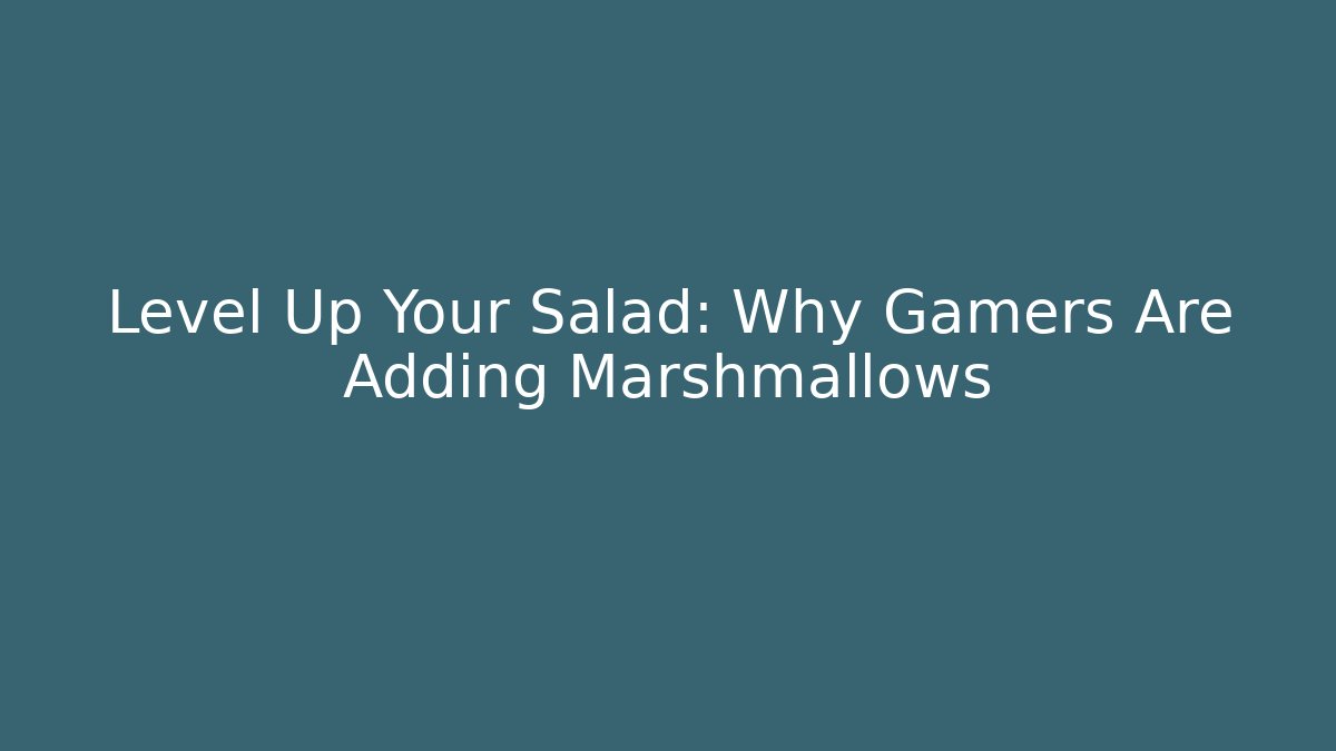 Level Up Your Salad: Why Gamers Are Adding Marshmallows