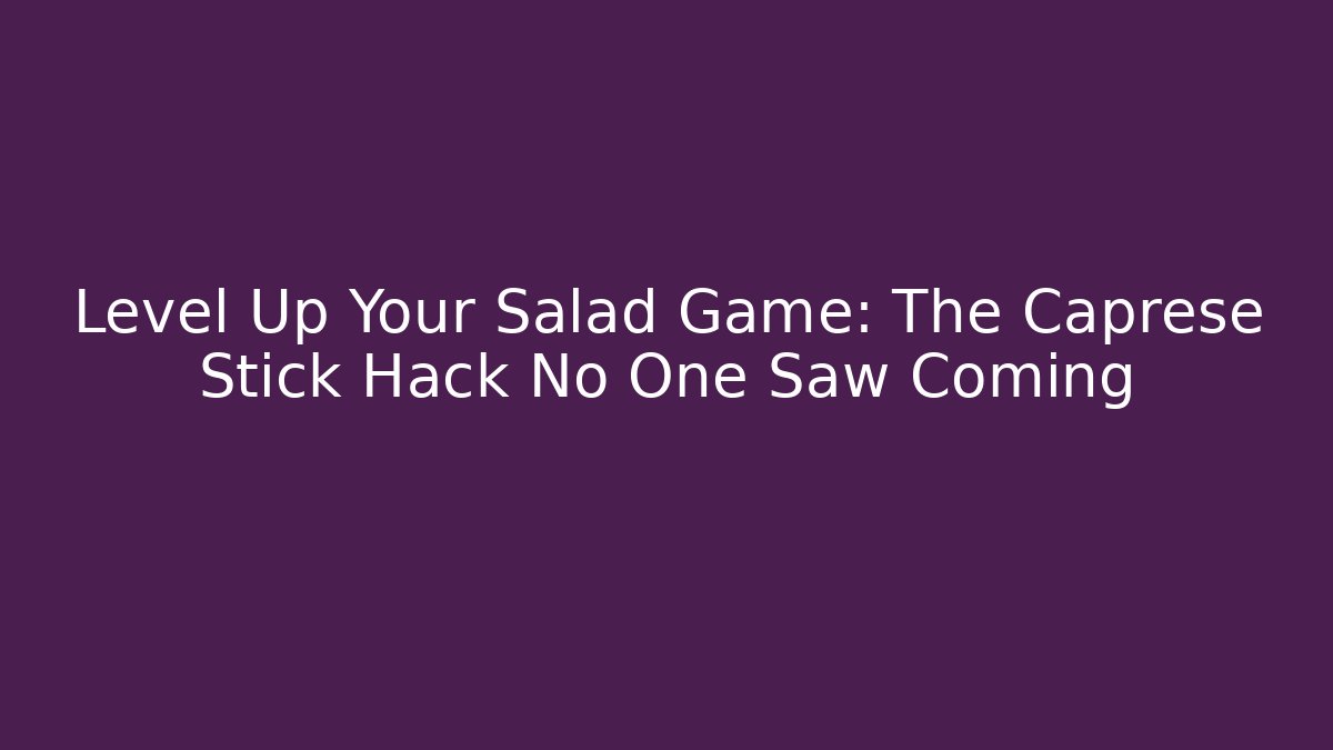 Level Up Your Salad Game: The Caprese Stick Hack No One Saw Coming - Critter Realm
