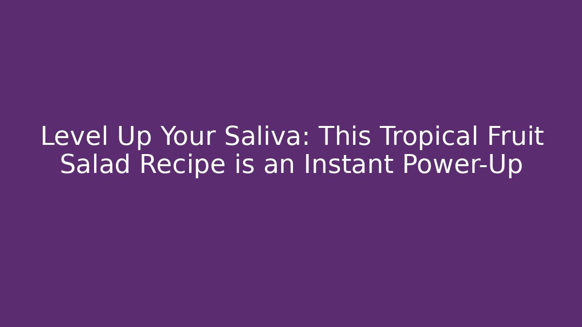 Level Up Your Saliva: This Tropical Fruit Salad Recipe is an Instant Power-Up