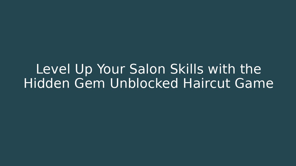 Level Up Your Salon Skills with the Hidden Gem Unblocked Haircut Game