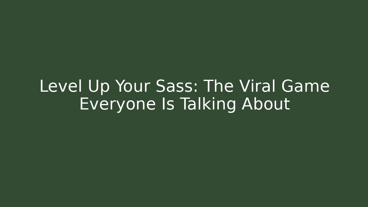 Level Up Your Sass: The Viral Game Everyone Is Talking About