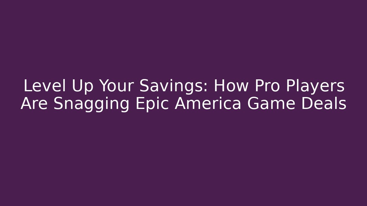 Level Up Your Savings: How Pro Players Are Snagging Epic America Game Deals