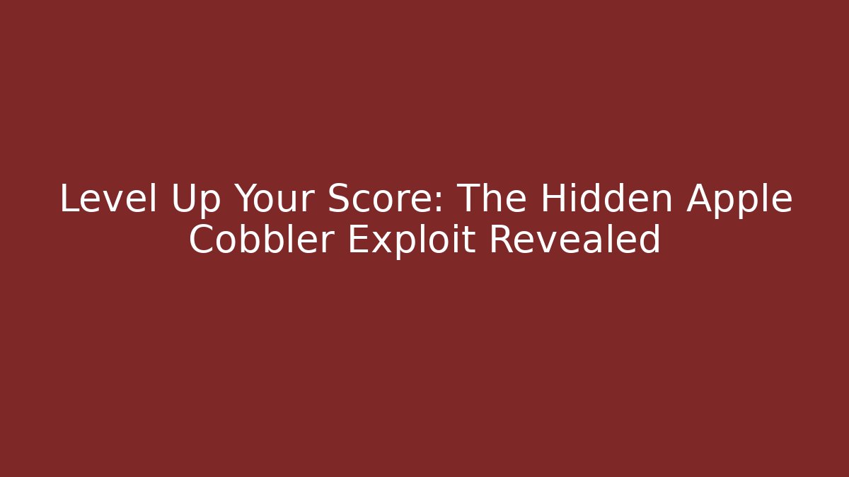 Level Up Your Score: The Hidden Apple Cobbler Exploit Revealed