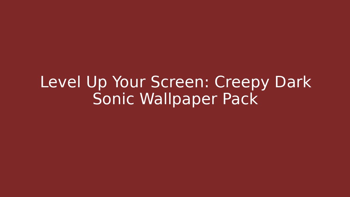 Level Up Your Screen: Creepy Dark Sonic Wallpaper Pack - Critter Realm