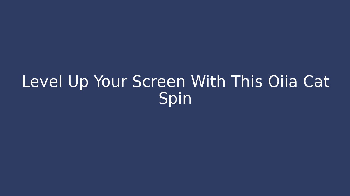 Level Up Your Screen With This Oiia Cat Spin