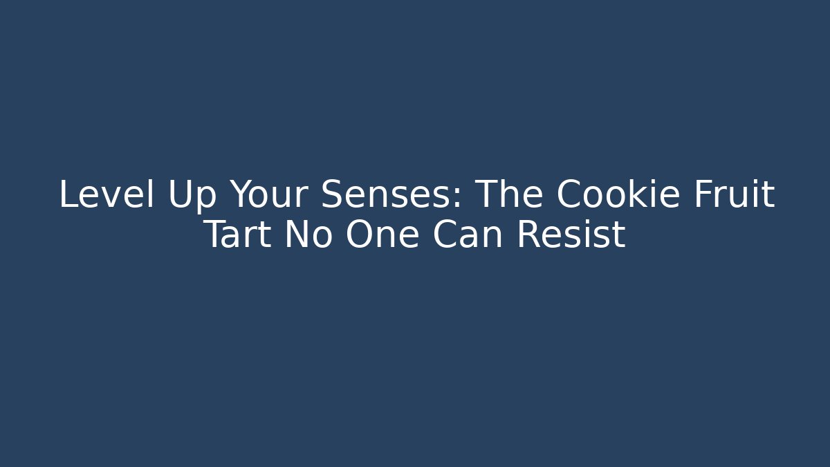 Level Up Your Senses: The Cookie Fruit Tart No One Can Resist - Critter Realm