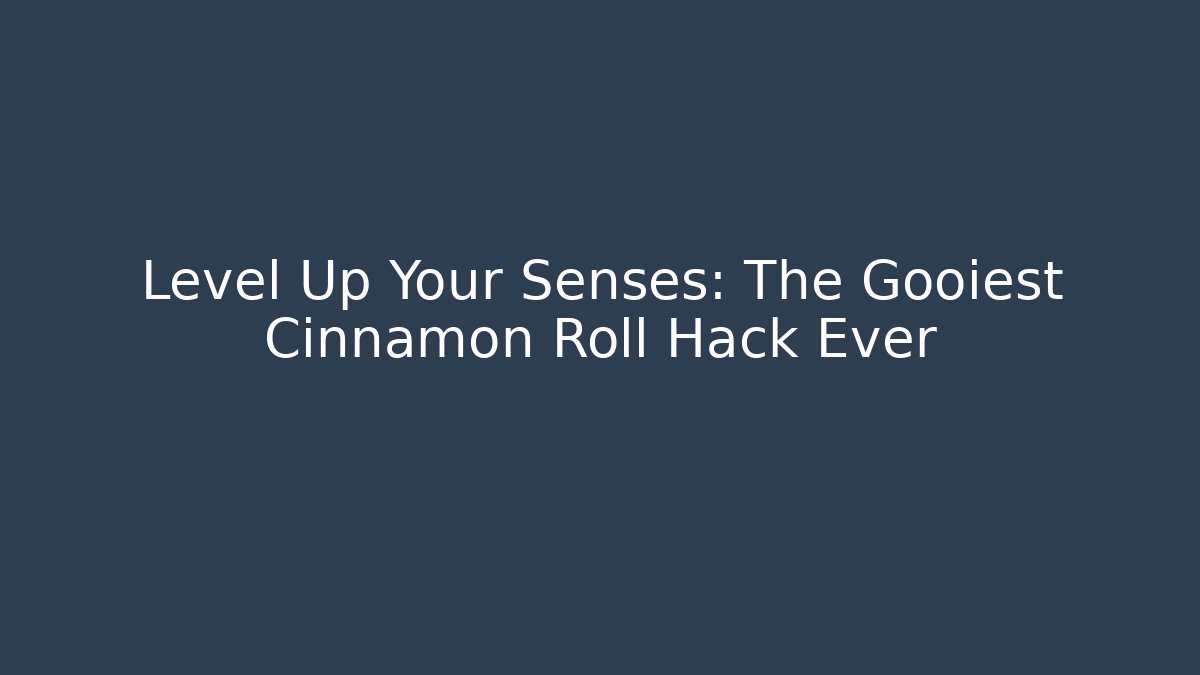 Level Up Your Senses: The Gooiest Cinnamon Roll Hack Ever